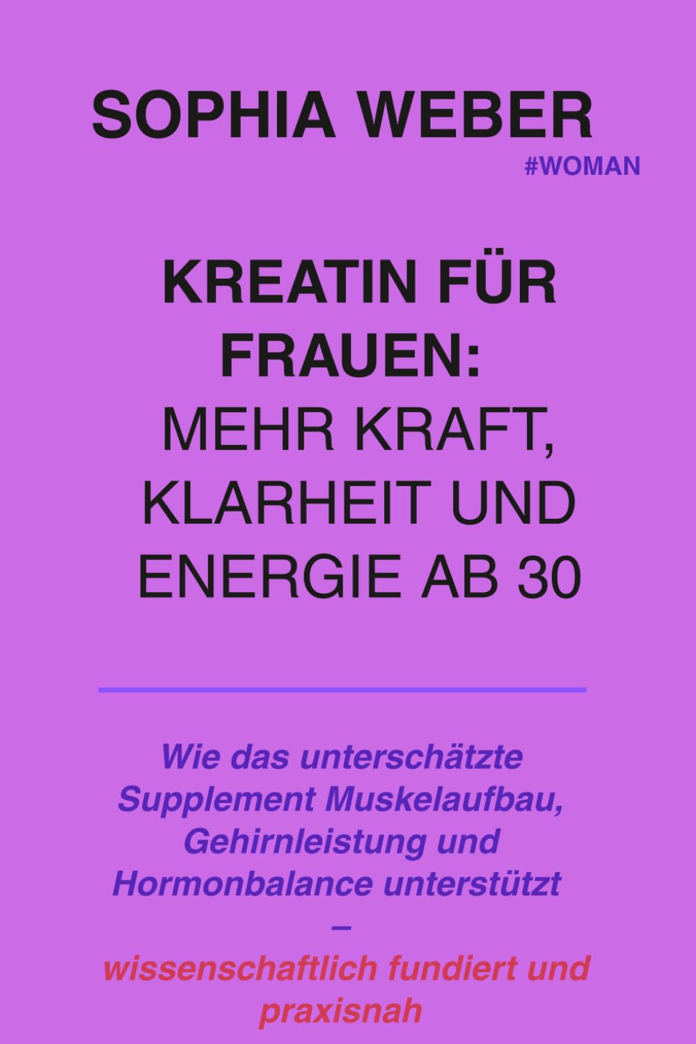 Kreatin für Frauen: Mehr Kraft, Klarheit und Energie ab 30: Wie das unterschätzte Supplement Muskelaufbau, Gehirnleistung und Hormonbalance unterstützt – wissenschaftlich fundiert und praxisnah