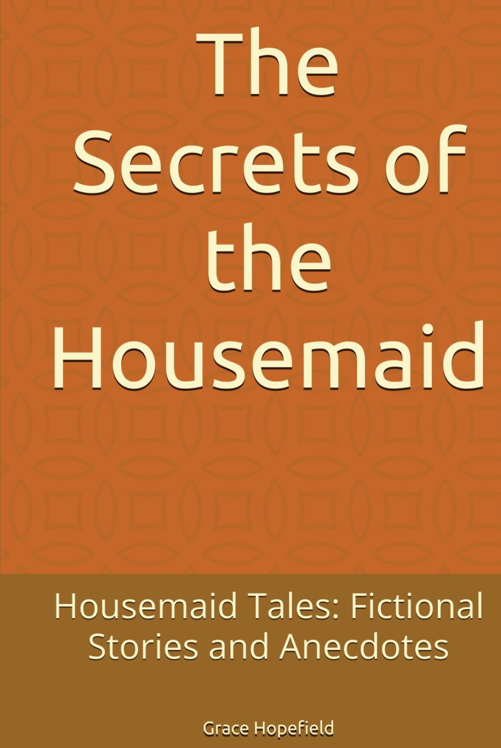 The Secrets of the Housemaid: Housemaid Tales: Fictional Stories and Anecdotes