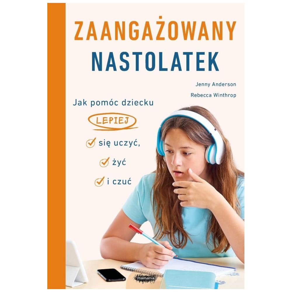 Zaangażowany nastolatek. Jak pomóc dziecku lepiej się uczyć, żyć i czuć: Jak pomóc dziecku lepiej się uczyć, żyć i czuć