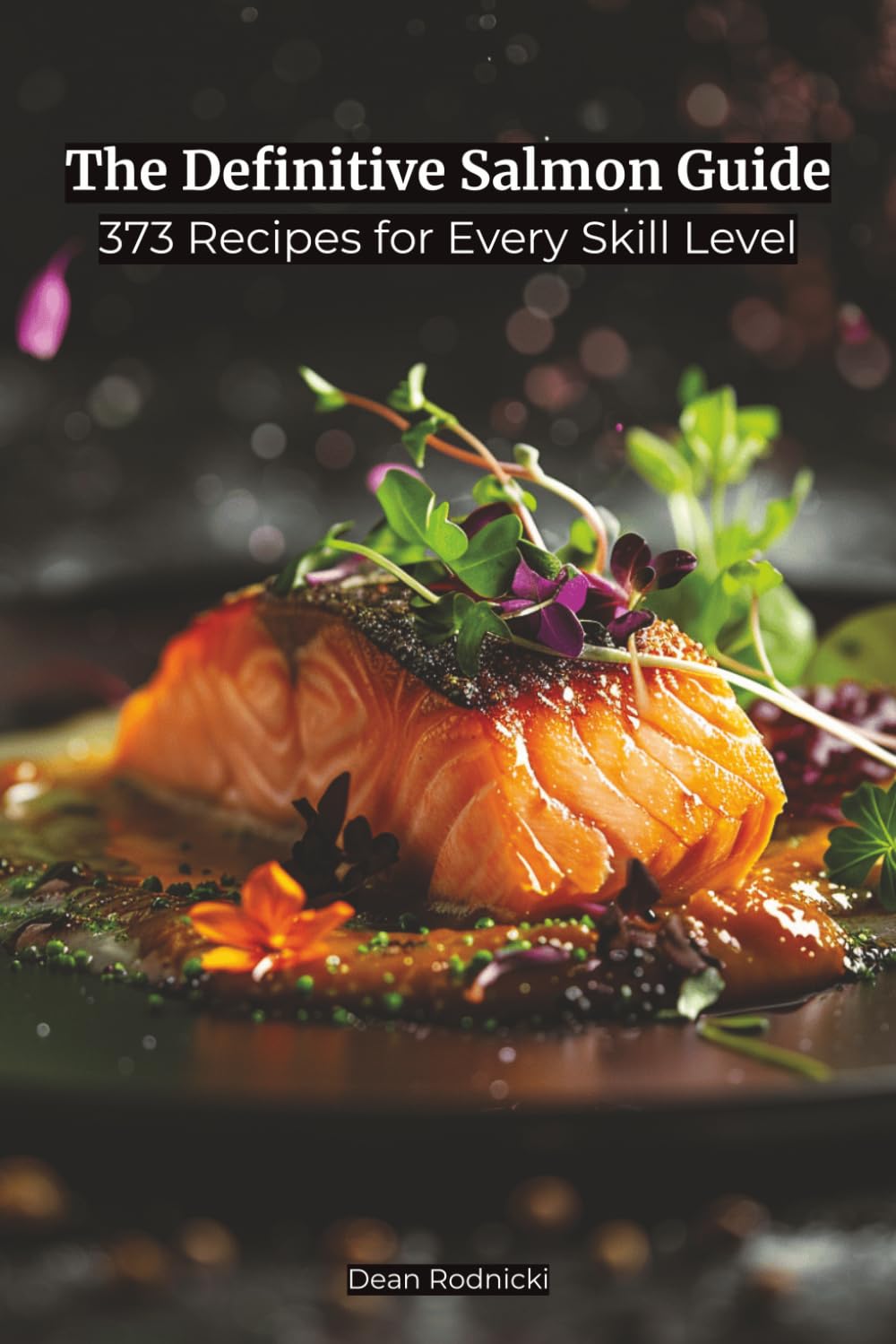 The Definitive Salmon Guide: 373 Recipes for Every Skill Level (Cookbooks)