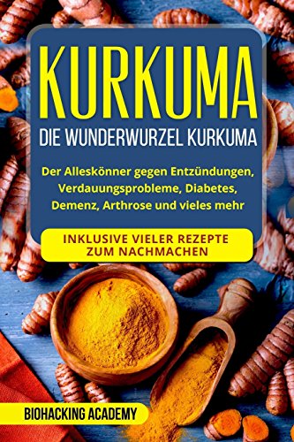 Kurkuma: Die Wunderwurzel Kurkuma. Der Alleskönner gegen Entzündungen, Verdauungsprobleme, Diabete Kurkuma: Die Wunderwurzel Kurkuma. Der Alleskönner gegen Entzündungen, Verdauungsprobleme, Diabete