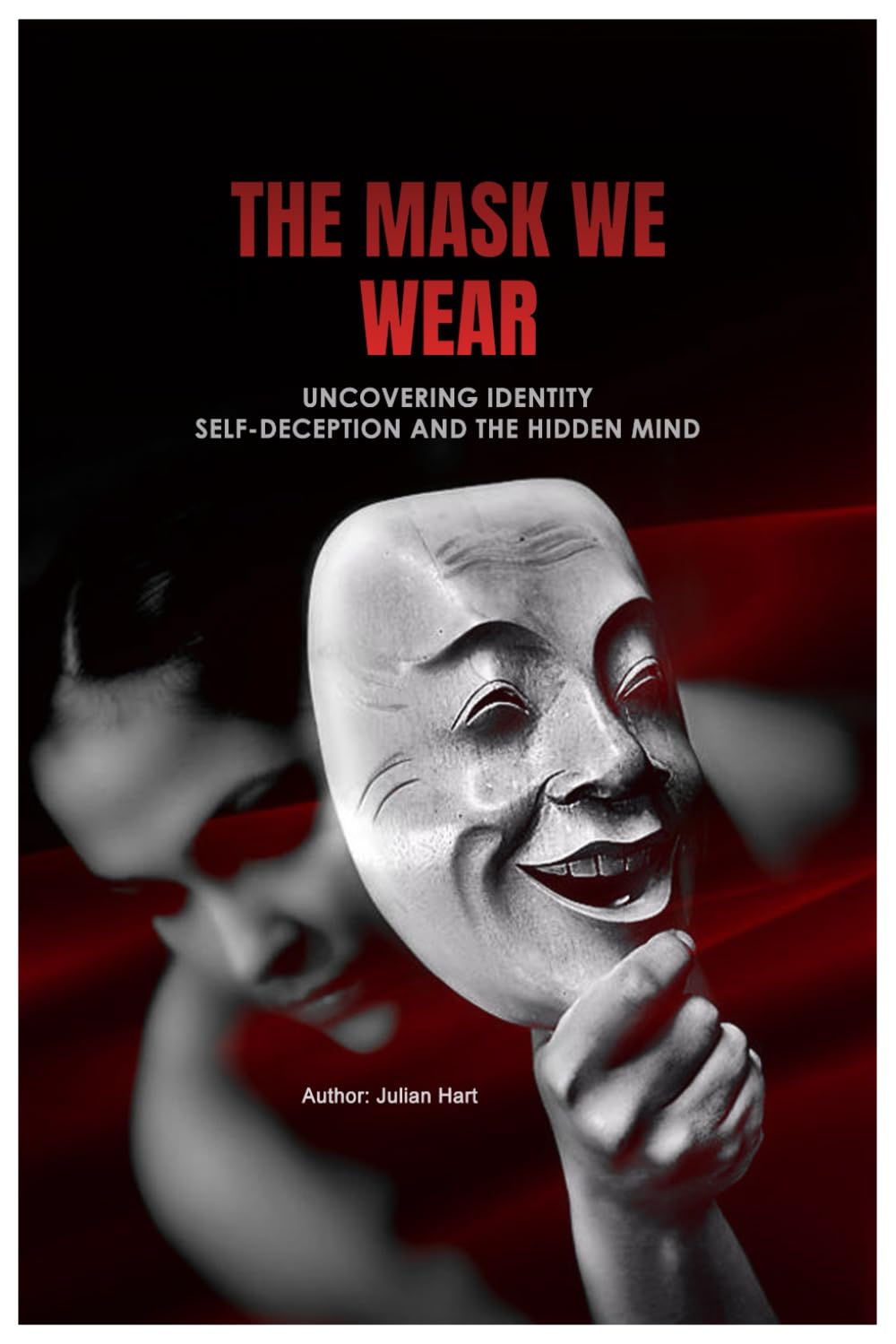 The Mask We Wear: Understanding Identity, Fear, and the Self We Hide (The Hidden Mind Series)