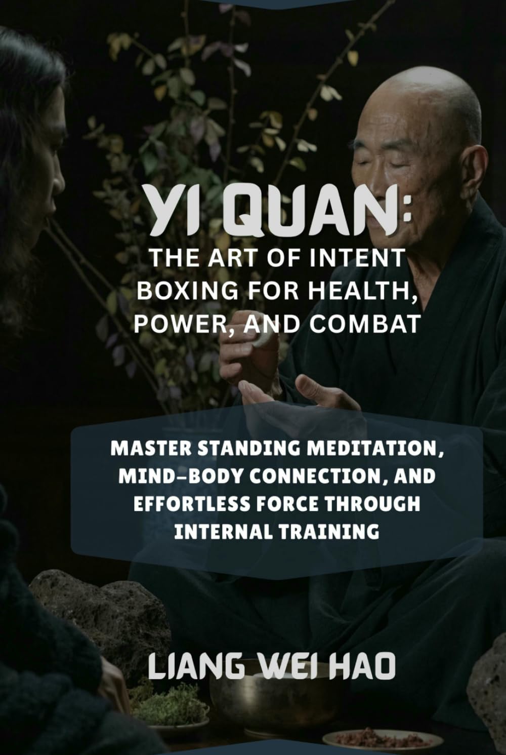 Yi Quan: The Art of Intent Boxing for Health, Power, and Combat: Master Standing Meditation, Mind-Body Connection, and Effortless Force Through Internal Training