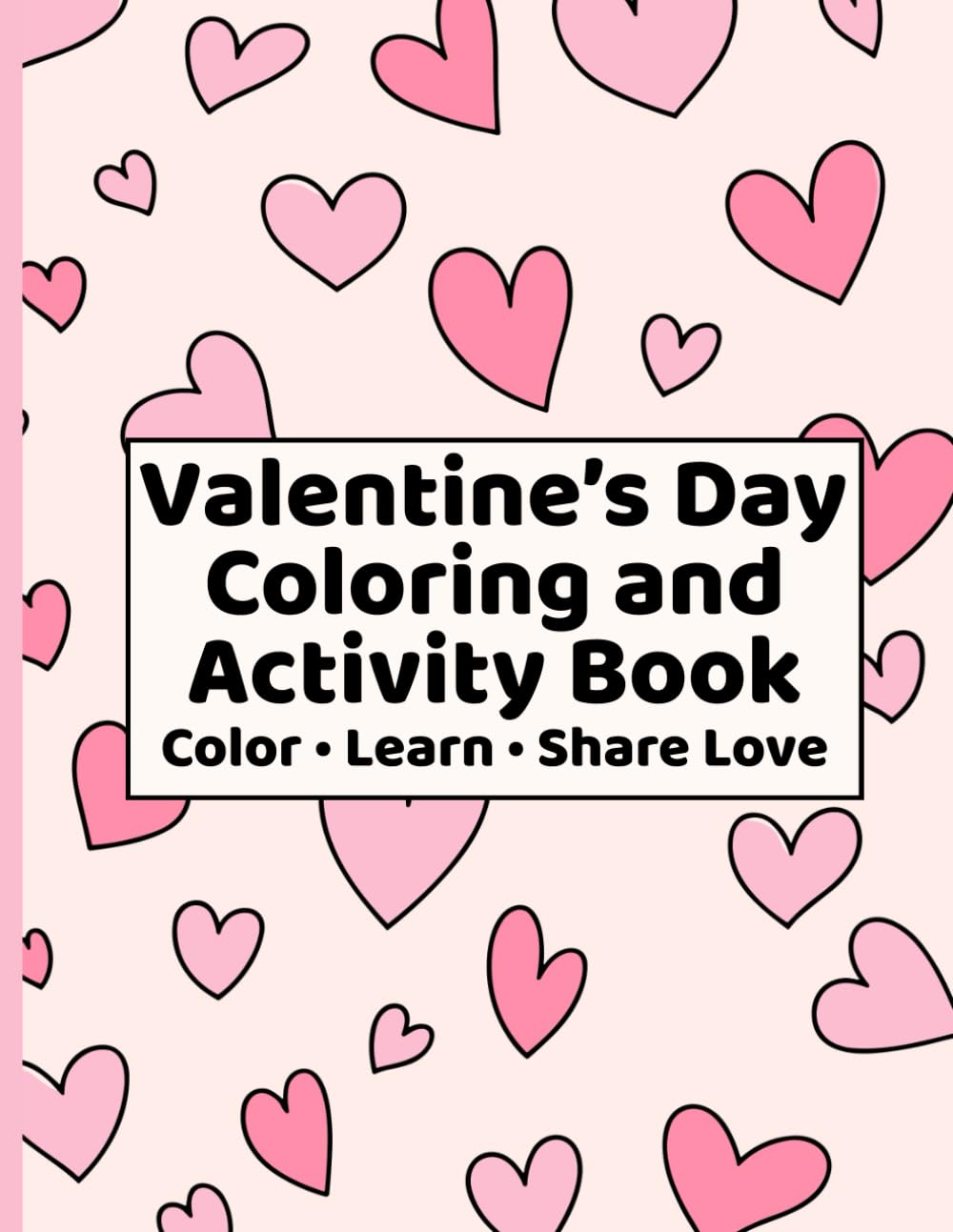 Valentine’s Day Coloring and Activity Book: Color, Learn and Share Love