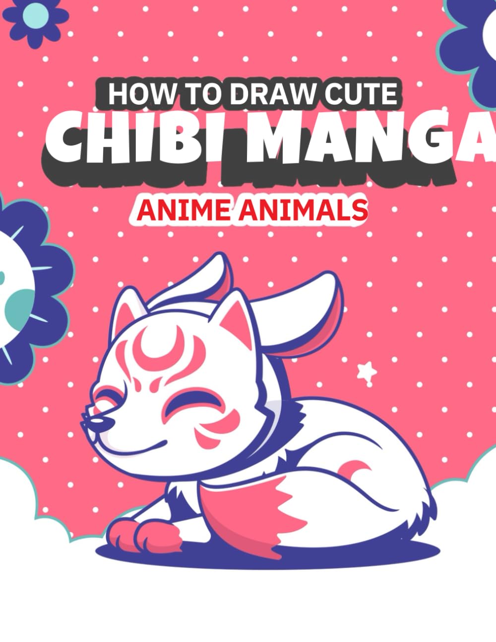 How to Draw Cute Chibi Manga Anime Animals: Easy Drawing Tutorials for Kids, Teens, and Beginners
