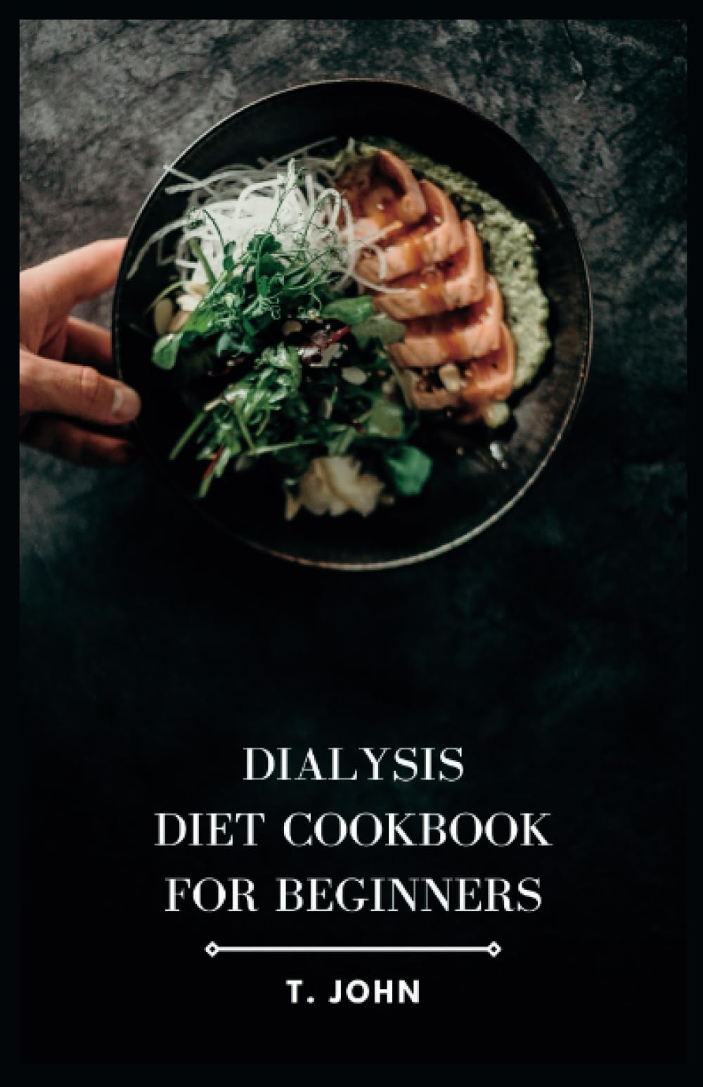 Dialysis Diet Cookbook for Beginners: Nourishing Recipes and Meal Plans for Optimal Dialysis Health