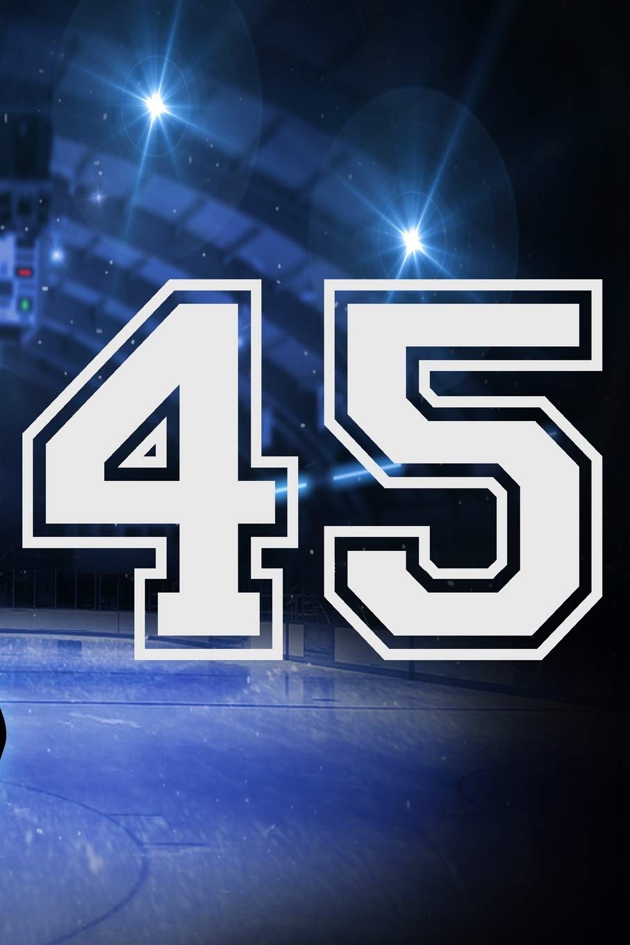 45 Journal: A Hockey Jersey Number #45 Forty Five Notebook For Writing And Notes: Great Personalized Gift For All Players, Coaches, And Fans (Ice Rink