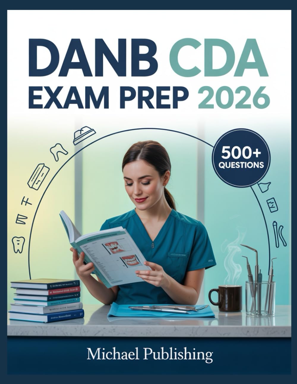 DANB CDA Exam Prep 2026: Exam Success Made Easy, 500+ Practice Questions, Comprehensive Answer Explanations, Complete Content Review, and Effective Study Techniques