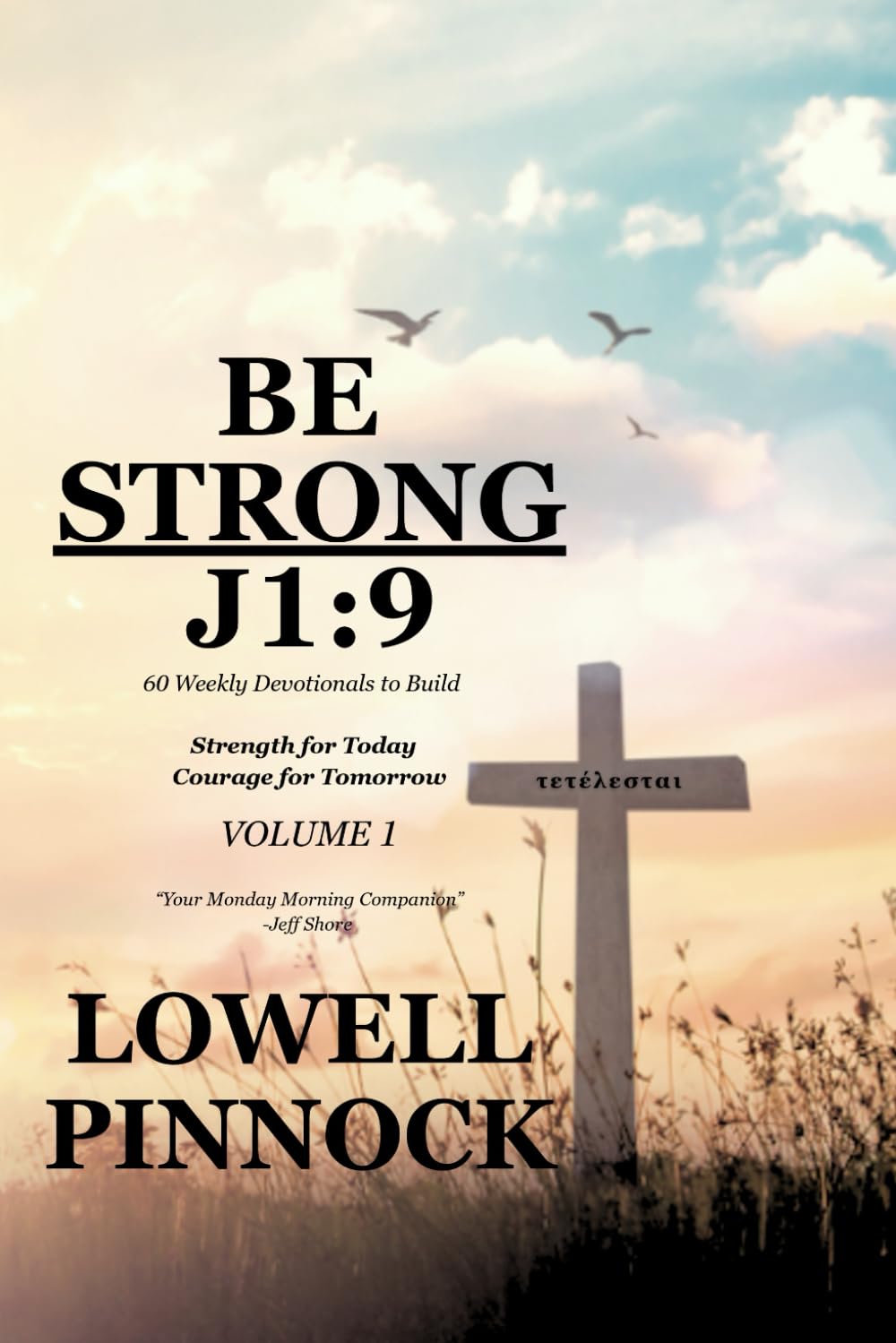 Be Strong | J1:9: 60 Weekly Devotionals to Build Strength for Today & Courage for Tomorrow (Be Strong: A Joshua 1:9 Devotional Series)