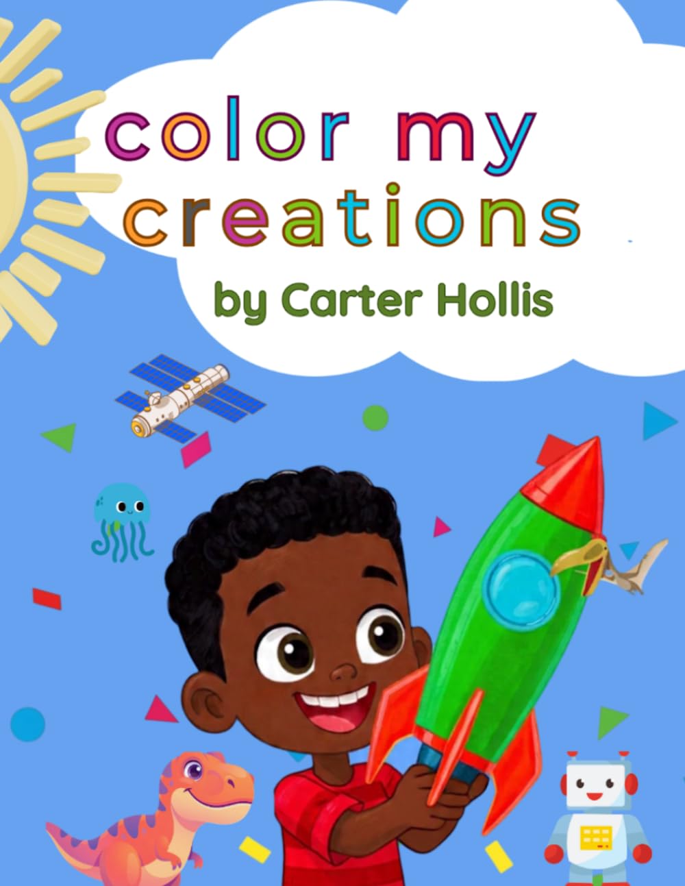 Color My Creations by Carter Hollis: A Fun Coloring Book for Kids Ages 5-10: A Fun Robot & Dinosaur Coloring Book for Kids Ages 5-10