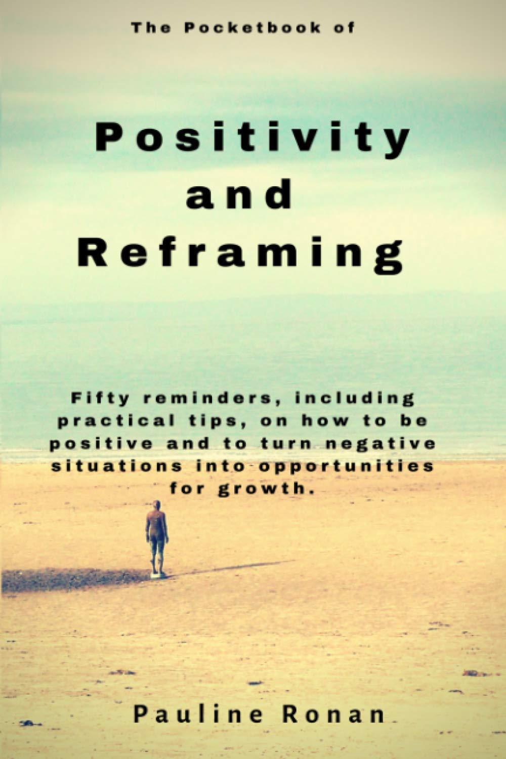 The Pocket Book of Positivity and Reframing: Fifty reminders, including practical tips, on how to be positive and to turn what might seem like negative situations into opportunities for growth.