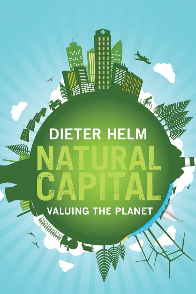 Natural Capital: Valuing the Planet By Dieter Helm