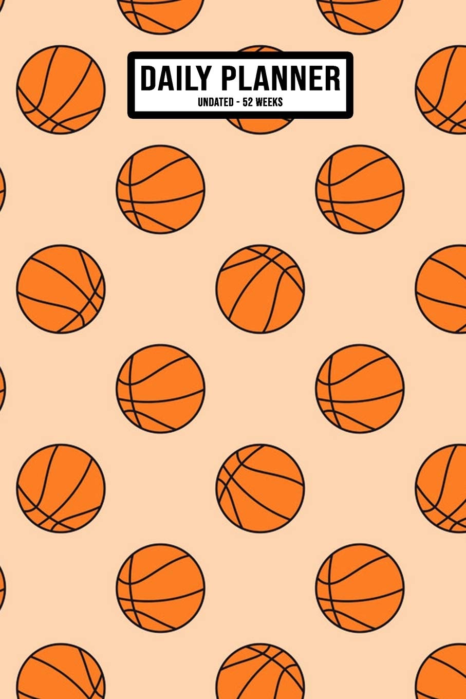 Basketball Undated Daily Planner: Undated Daily, Weekly & Monthly Planner / Appointment Calendar - 52 Weeks - 6 x 9