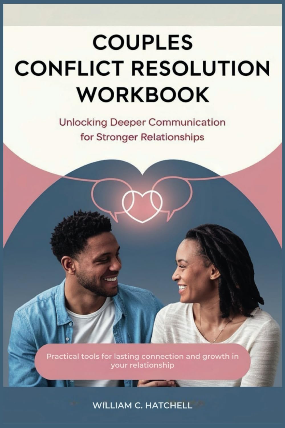 Couples conflict resolution workbook: Unlocking Deeper Communication for Stronger Relationships