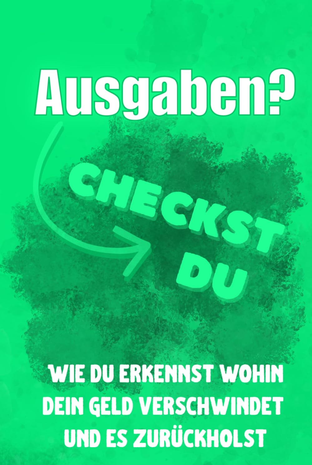 Ausgaben? Checkst du!: Warum dein Geld ständig verschwindet und es zurückholst