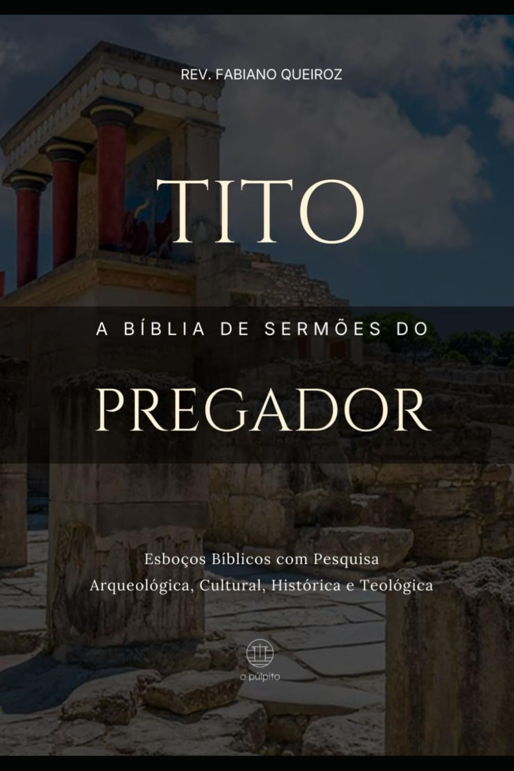 Tito: A Bíblia de Sermões do Pregador: Esboços Bíblicos Para Pregação Expositiva e Estudos Bíblicos (Epístolas de Paulo)