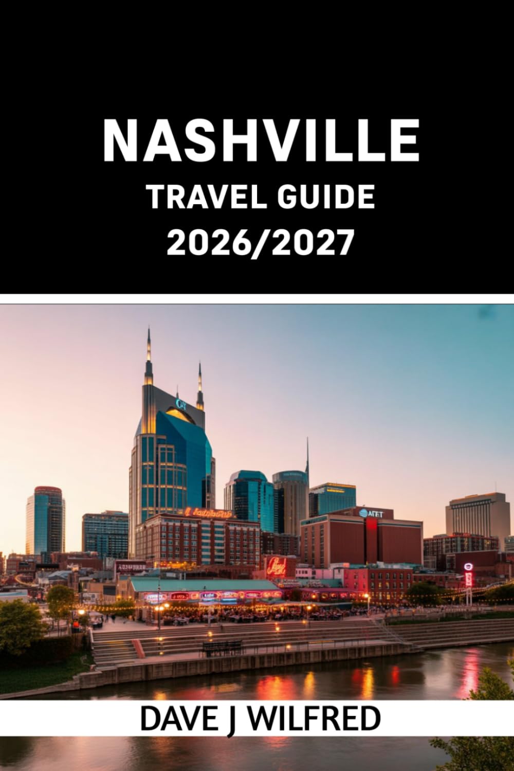 NASHVILLE TRAVEL GUIDE 2026/2027: Insider Itineraries, Live Music Spots, Local Food, Neighborhood Tips and Smart Planning