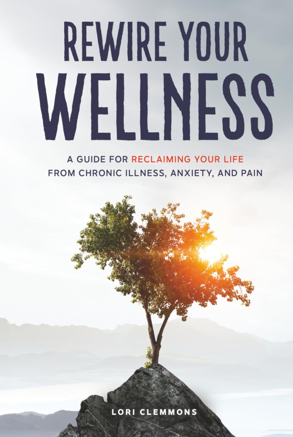 Rewire Your Wellness: A Guide to Reclaiming Your Life From Chronic Illness, Anxiety, and Pain