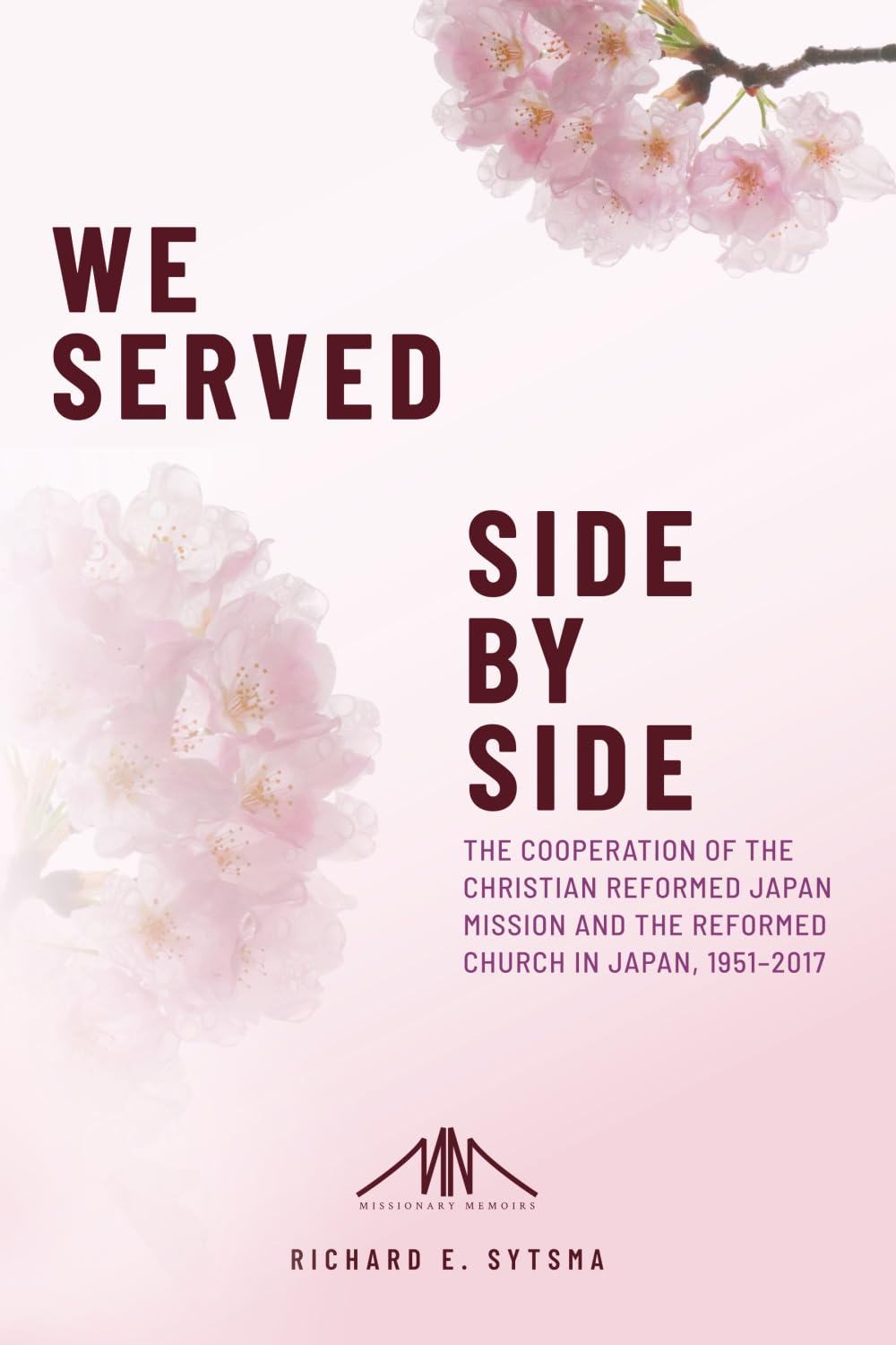 We Served Side By Side: The Cooperation of the Christian Reformed Japan Mission and the Reformed Church in Japan, 1951-2017 (The Missionary Memoirs Series of the Van Raalte Press)