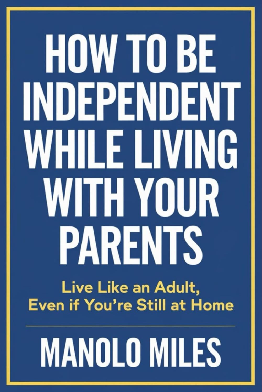 How to Be Independent While Living with Your Parents: Live Like an Adult, Even If You’re Still at Home