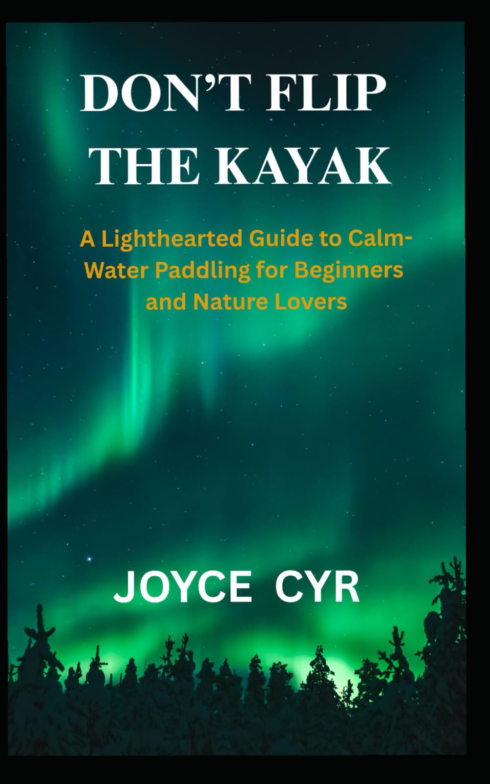 Don't Flip The Kayak: A Lighthearted Guide to Calm-Water Paddling for Beginners and Nature Lovers