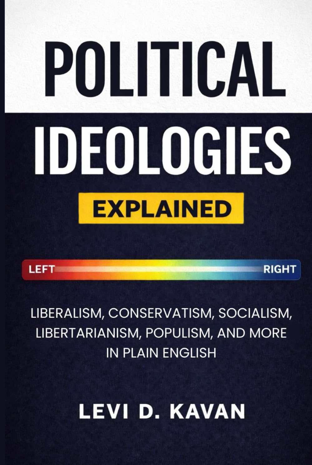 Political Ideologies, Explained: Liberalism, Conservatism, Socialism, Libertarianism, Populism, and More in Plain English (Power and Politics, Explained)