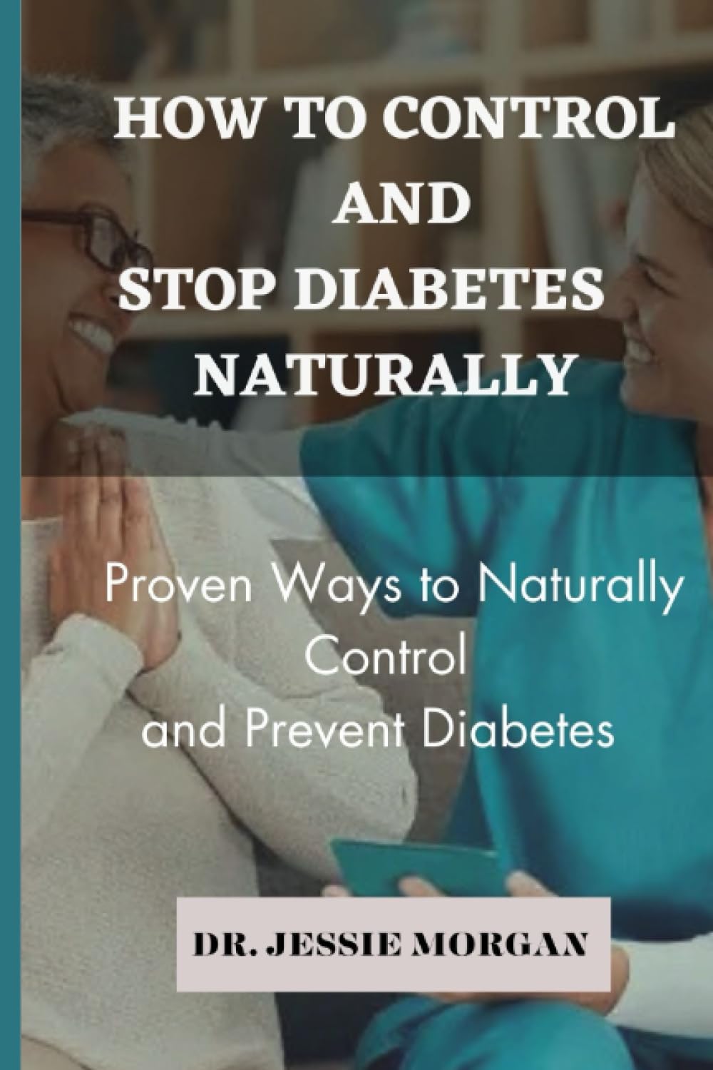 HOW TO CONTROL AND STOP DIABETES NATURALLY: Proven ways to naturally control and prevent Diabetes