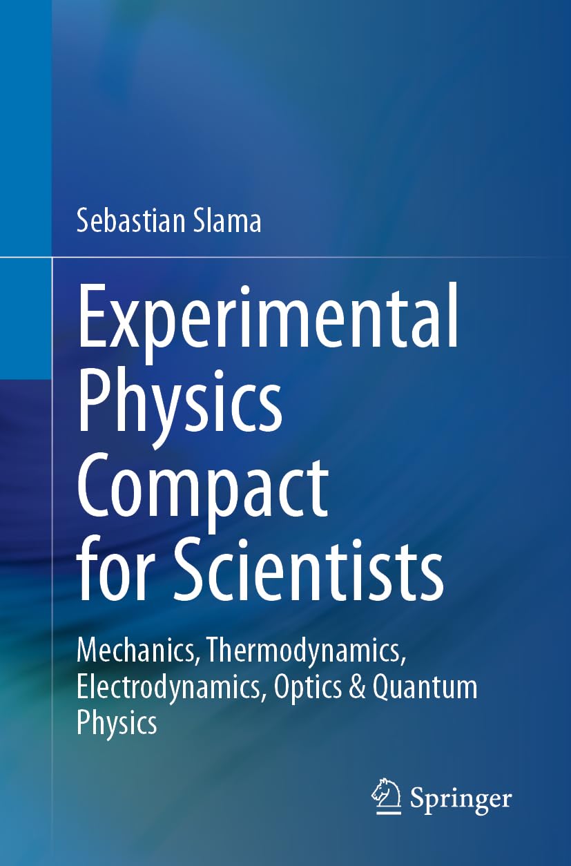 Experimental Physics Compact for Scientists: Mechanics, Thermodynamics, Electrodynamics, Optics & Quantum Physics