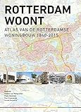 Rotterdam Woont - Atlas Van Der Rotterdamse Woningbouw 1840-2015: atlas van de Rotterdamse Woningbouw 1840-2015 (Dutch Edition)