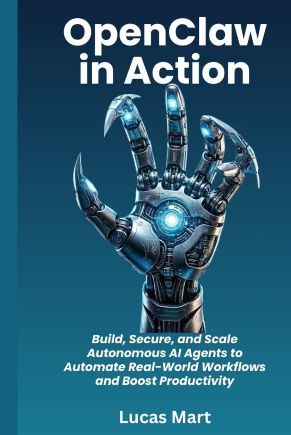 OpenClaw in Action: Build, Secure, and Scale Autonomous AI Agents to Automate Real-World Workflows and Boost Productivity