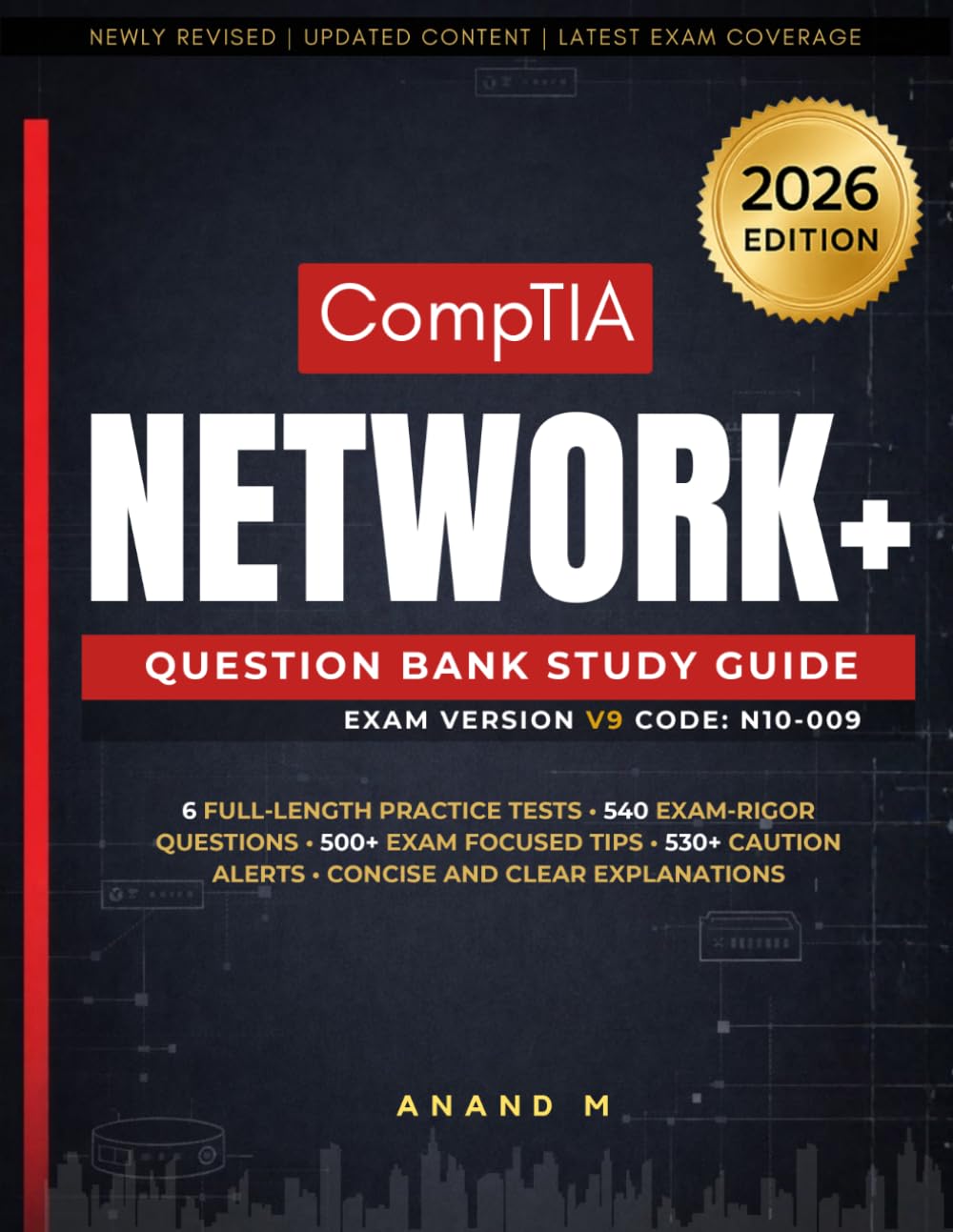 COMPTIA NETWORK+ , QUESTION BANK STUDY GUIDE, 6 FULL-LENGTH PRACTICE TESTS, 540 EXAM-RIGOR QUESTIONS, 500+ EXAM FOCUSED TIPS, 530+ CAUTION ALERTS, CONCISE AND CLEAR EXPLANATIONS