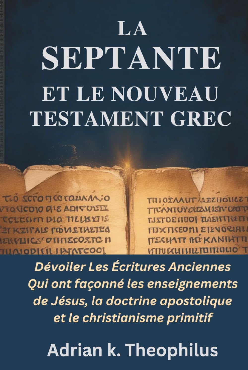 LA SEPTANTE ET LE NOUVEAU TESTAMENT GREC: Dévoiler Les Écritures Anciennes Qui ont façonné les enseignements de Jésus, la doctrine apostolique et le christianisme primitif