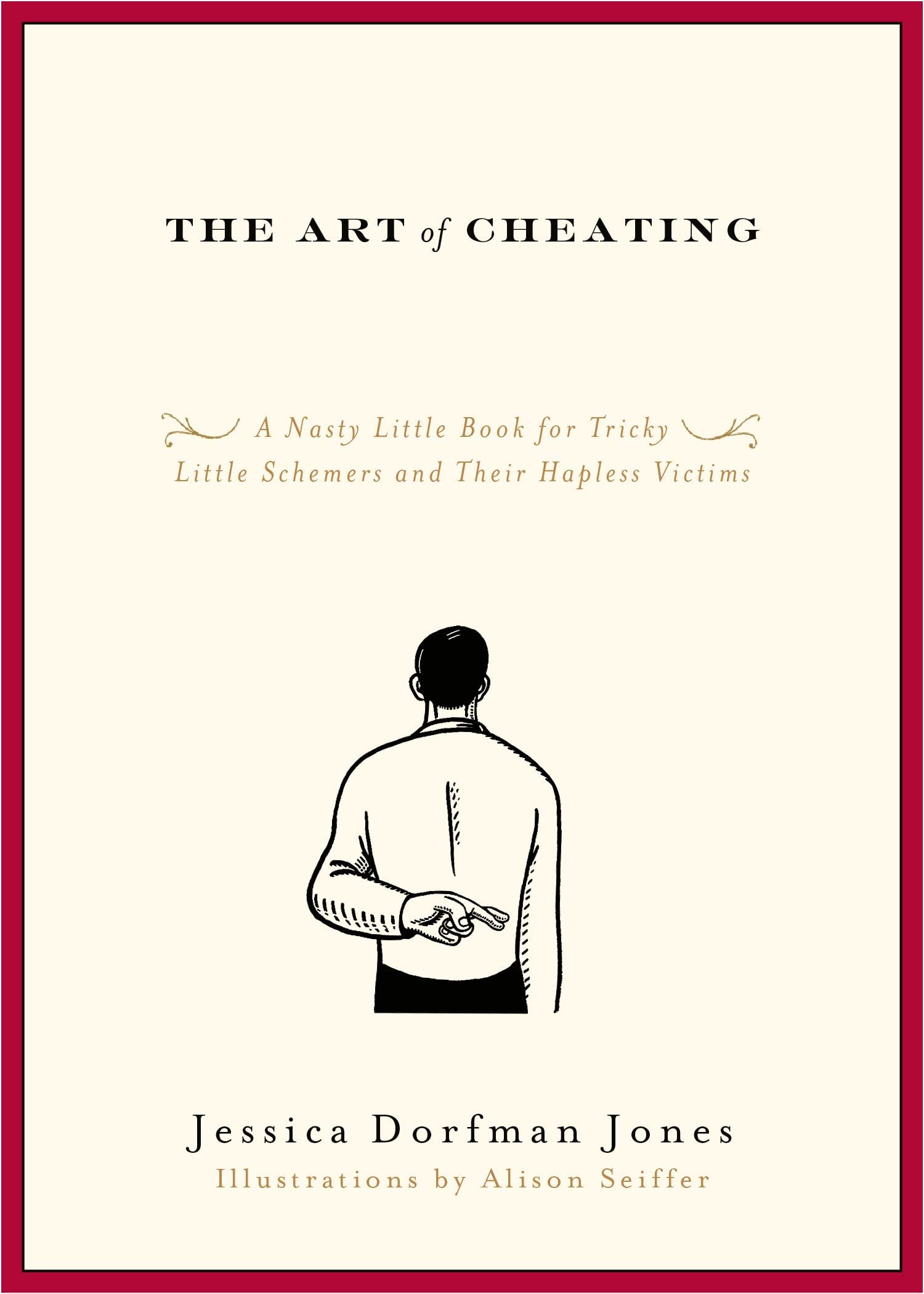 The Art of Cheating: A Nasty Little Book for Tricky Little Schemers and Their Hapless Victims