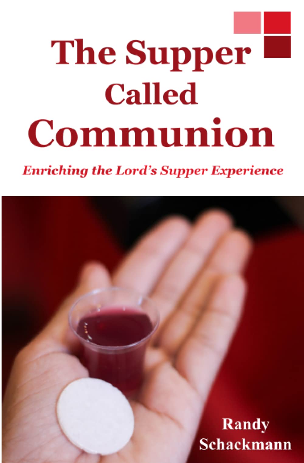 The Supper Called Communion: Enriching the Lord's Supper Experience