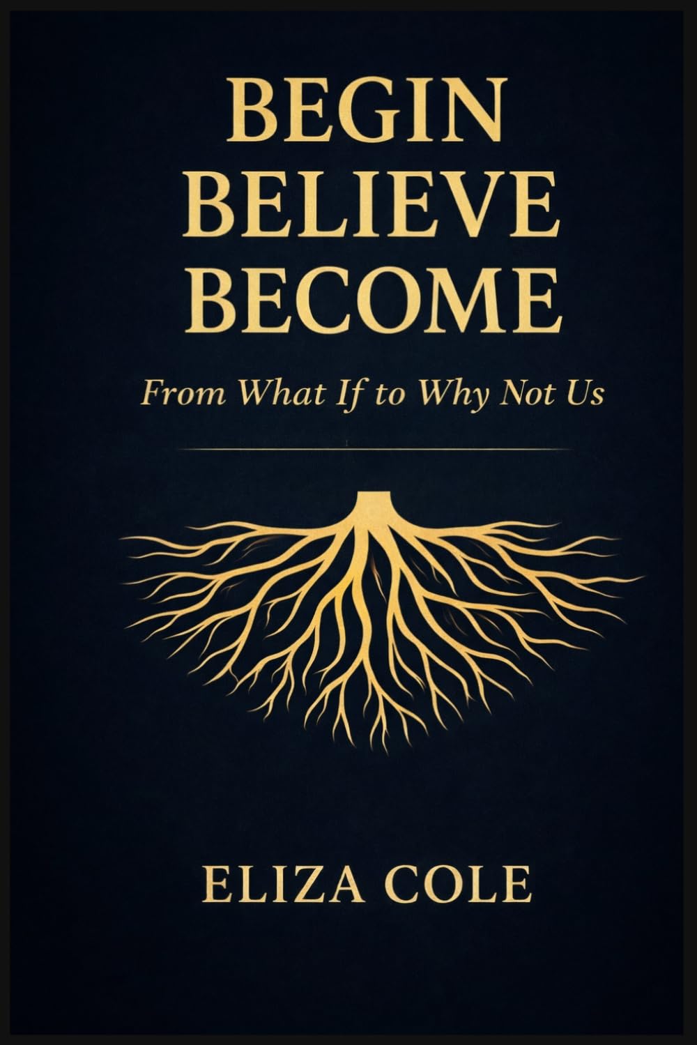Begin. Believe. Become: From What If to Why Not Us