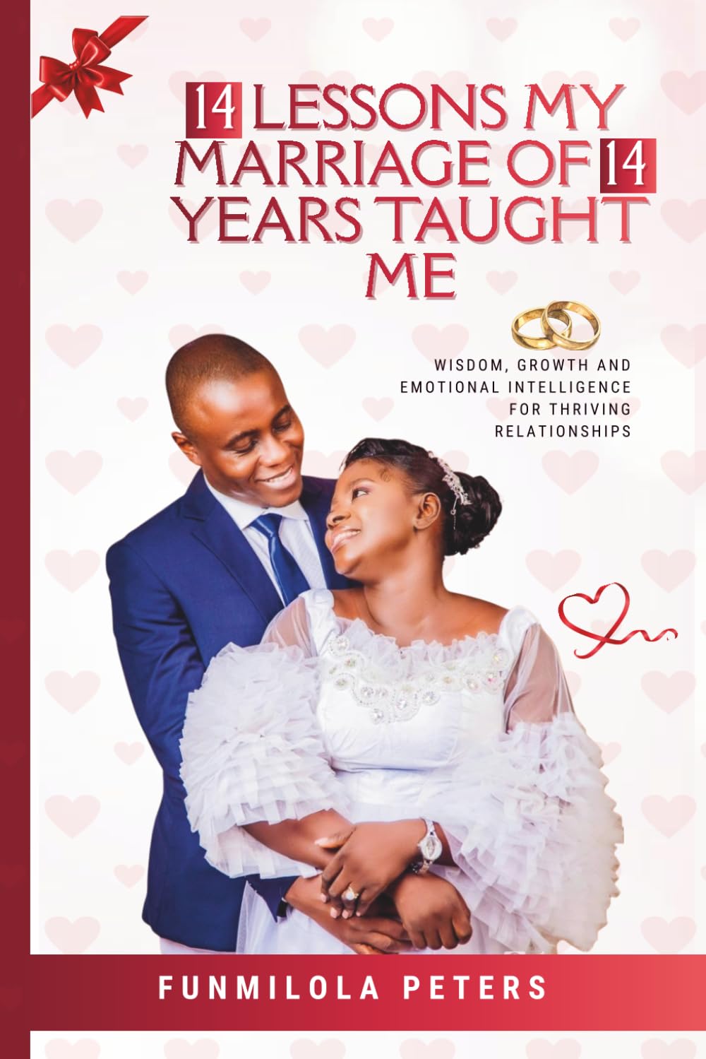 14 Lessons My Marriage of 14 Years Taught Me: Wisdom, Growth and Emotional Intelligence for Thriving Relationships