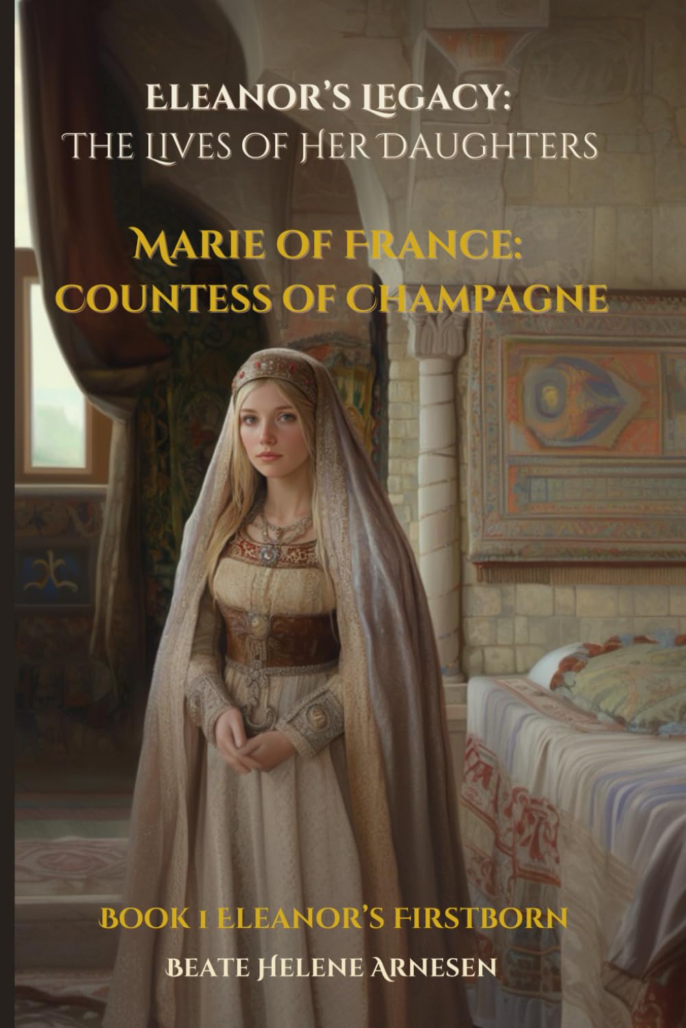 Eleanor’s Legacy: The Lives of Her Daughters - Marie of France: Countess of Champagne: Book 1 Eleanor's Firstborn