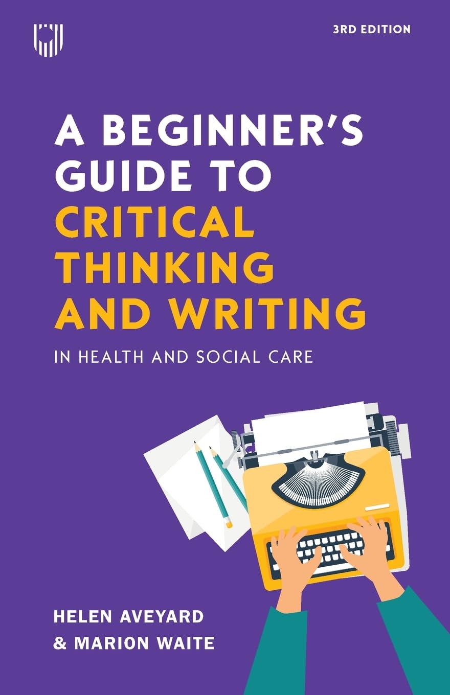 A Beginner’s Guide to Critical Thinking and W riting in Health and Social Care