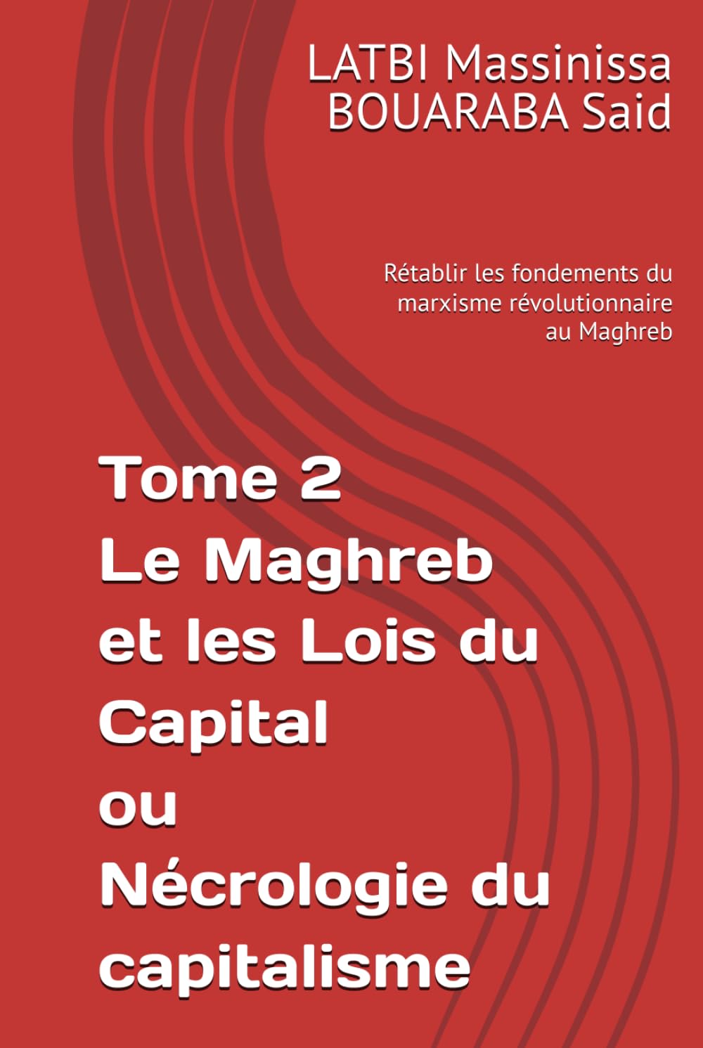 Tome 2 Le Maghreb et les Lois du Capital ou Nécrologie du capitalisme: Rétablir les fondements du marxisme révolutionnaire au Maghreb