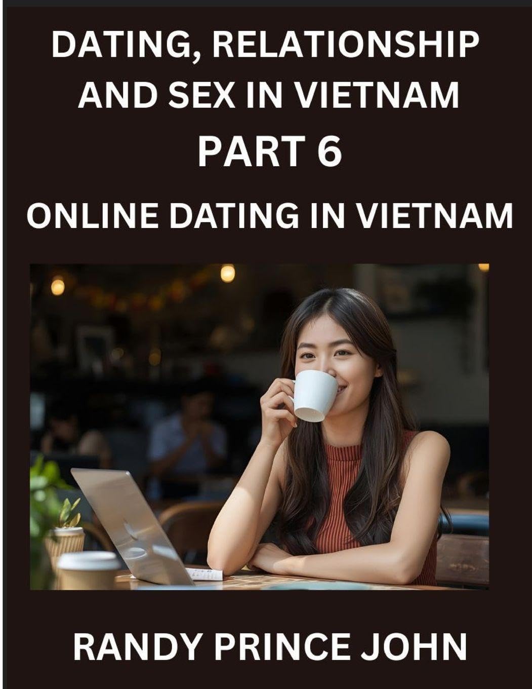 Dating, Relationship and Sex in Vietnam (Part 6)- Online dating in Vietnam, From Arranged Marriages to Tinder Swipes, Exploring Vietnam's Digital Love ... Dating in the Land of the Ascending Dragon