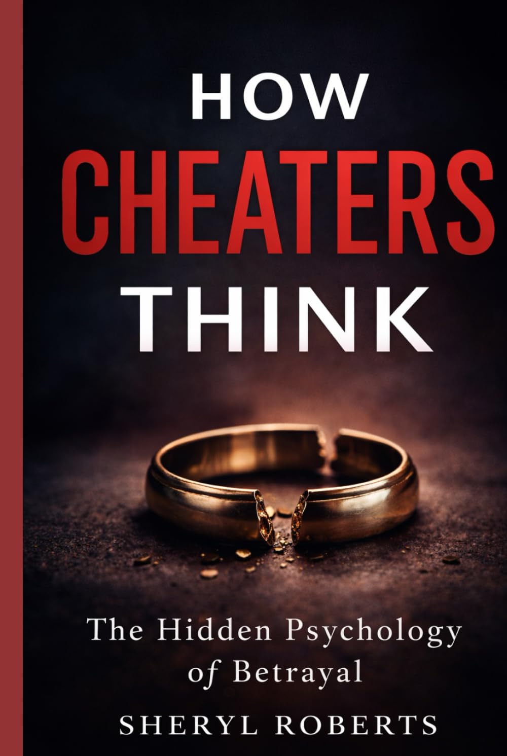 How Cheaters Think: The Hidden Psychology of Betrayal (Healing Emotional Abuse)