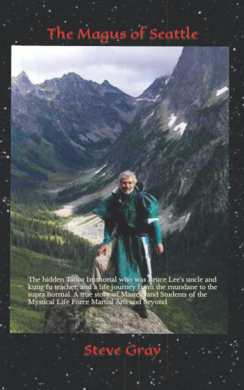 The Magus of Seattle: The hidden Taoist Immortal who was Bruce Lee's uncle and kung fu teacher, and a life journey from the mundane to the supra ... Mystical Life Force Martial Arts and beyond