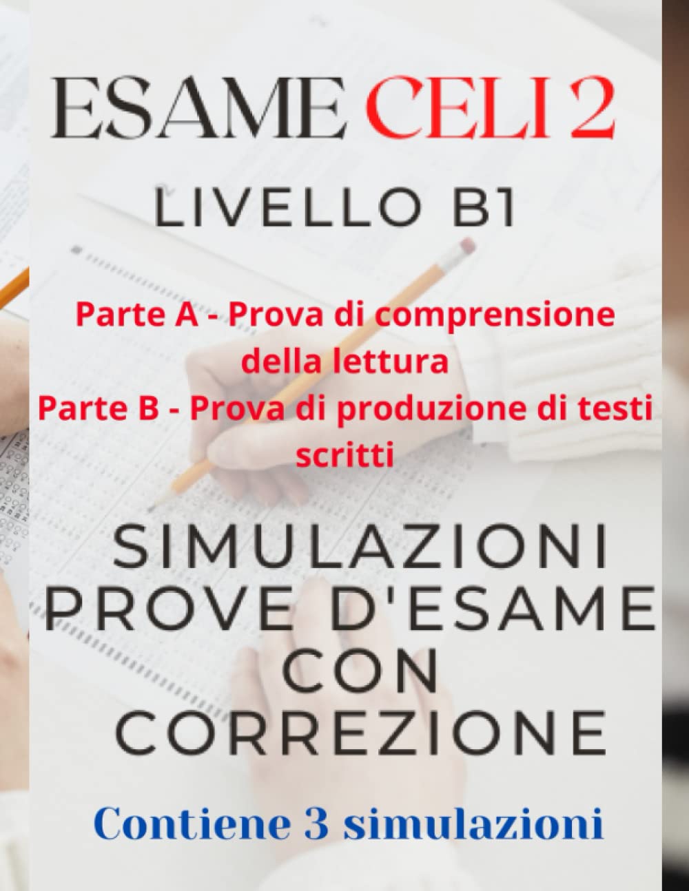 CELI 2 - Simulazioni prove esame scritto con correzioni PARTE A comprensione della lettura e PARTE B produzione testi scritti: Contiene 3 simulazioni d'esame CELI 2 - PARTE A e PARTE B