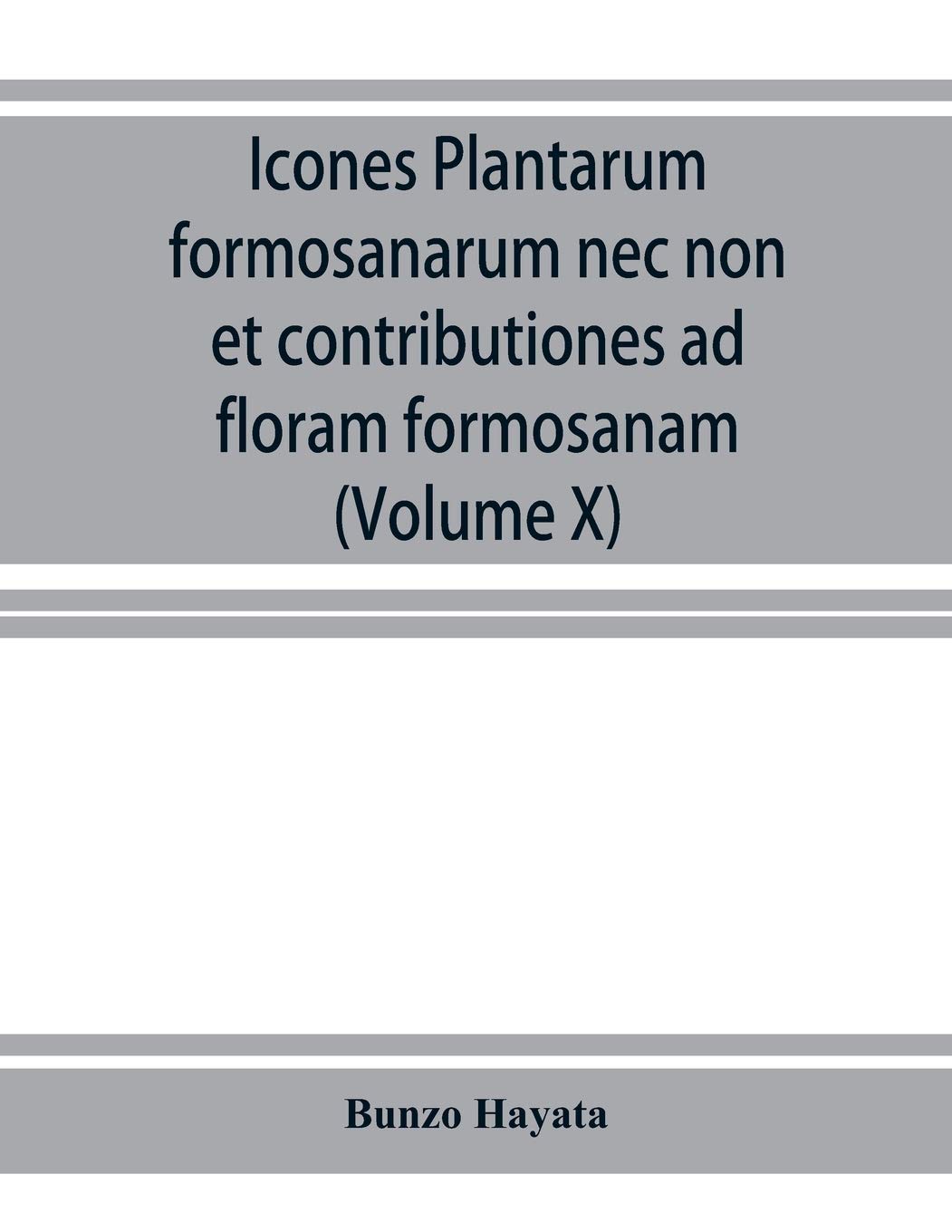 Icones plantarum formosanarum nec non et contributiones ad floram formosanam; or, Icones of the plants of Formosa, and materials for a flora of the ... of the Government of Formosa (Volume X)
