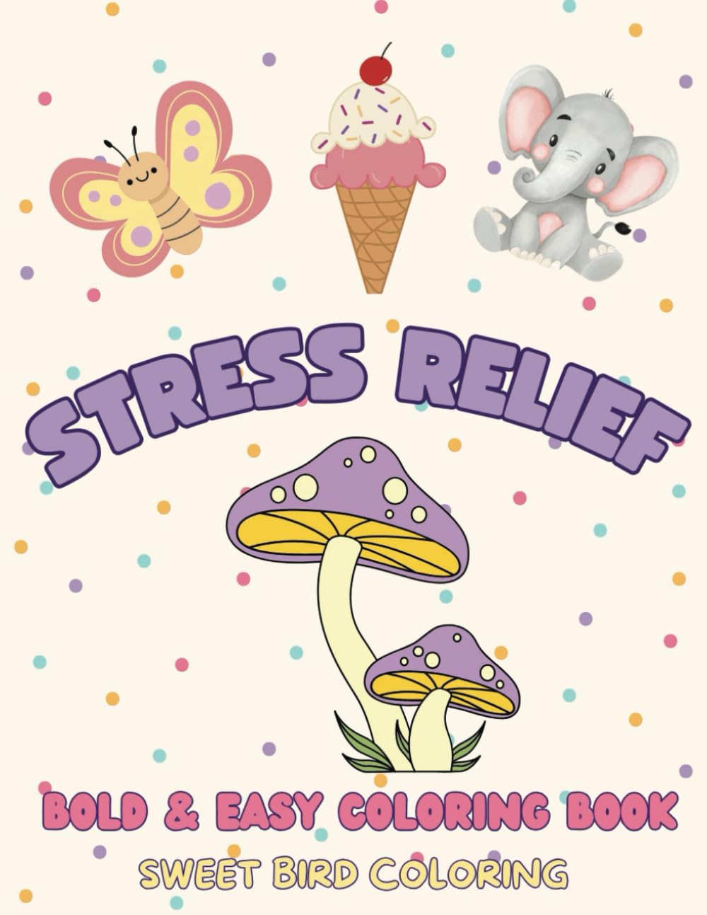 Stress Relief Bold and Easy Coloring Book for all ages: 50 big, bold and easy coloring pages with simple and big designs for relaxation and stress ... food, landscapes, mushrooms and many more!