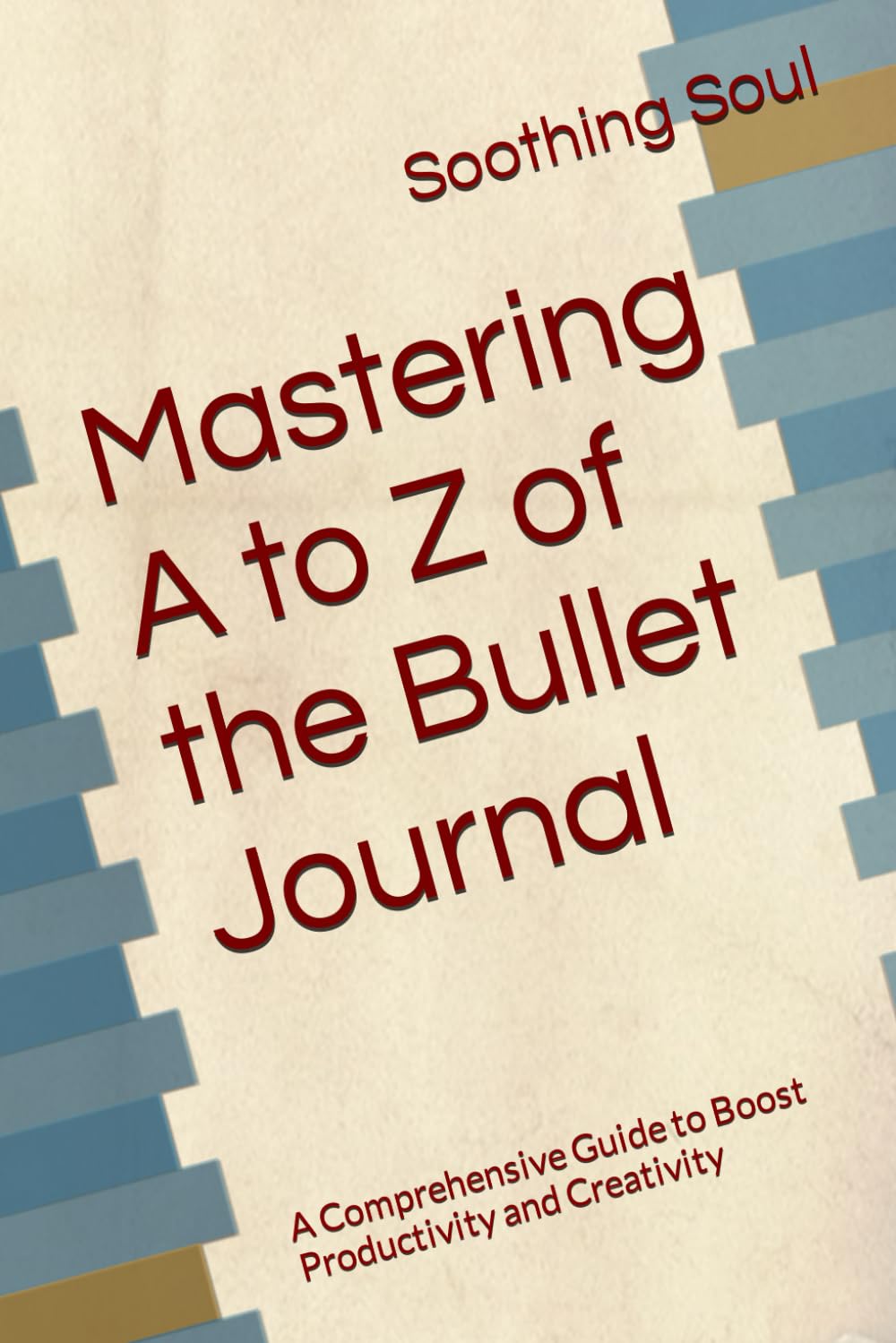 Mastering A to Z of the Bullet Journal: A Comprehensive Guide to Boost Productivity and Creativity (Resources for Mind, Heart and Soul)