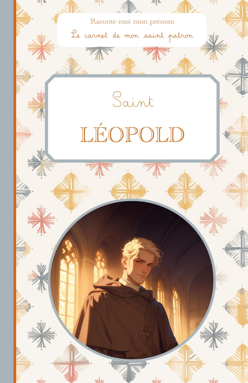 Saint Léopold, le carnet de mon saint patron, 6-10 ANS: Raconte-moi mon prénom