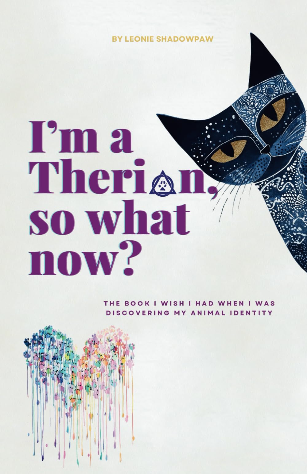 I'm a Therian, So What Now?: The book I wish I had when I was discovering my animal identity