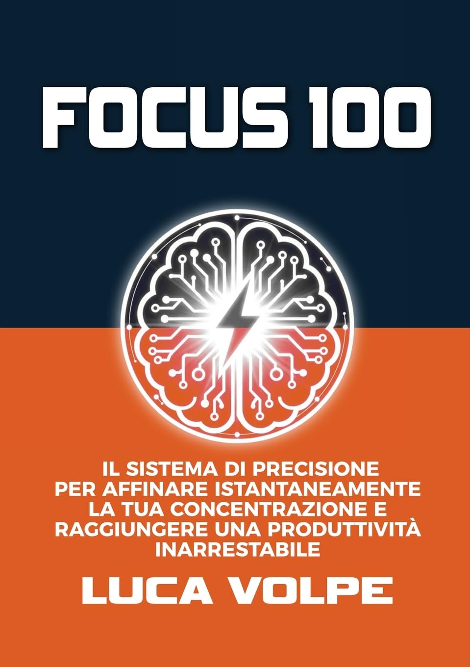 Focus 100: Il Sistema Di Precisione Per Affinare Istantaneamente La Tua Concentrazione E Raggiungere Una Produttività Inarrestabile
