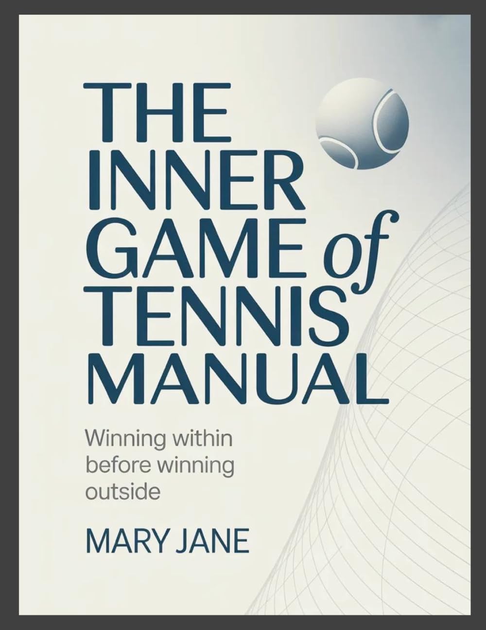 The Inner Game of Tennis Manual: Winning Within Before Winning Outside